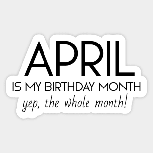 April Is My Birthday Month Yep, The Whole Month Sticker